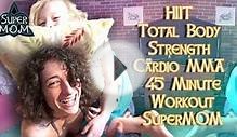 HIIT Total Body Strength Cardio MMA 45 Minute Workout SuperMOM